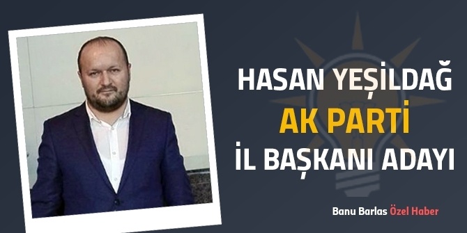 Hasan Yeşildağ Ak Parti İl Başkanı Adayı