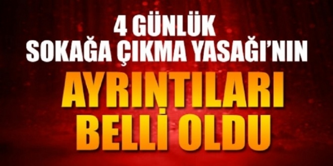 İŞTE 4 GÜNLÜK SOKAĞA ÇIKMA YASAĞI AYRINTILARI: