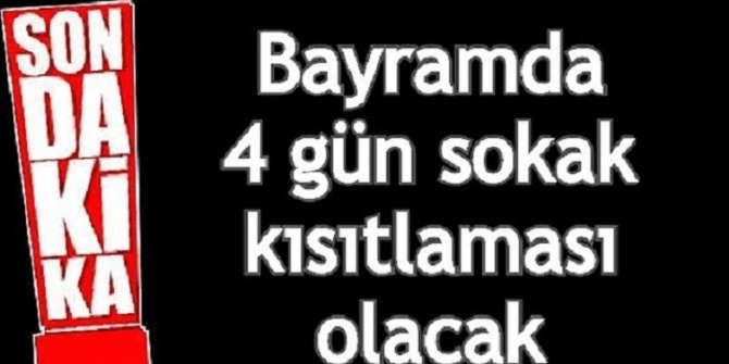 Bayramda 81 İlde 4 Gün Sokağa Çıkma Yasağı Uygulanacak