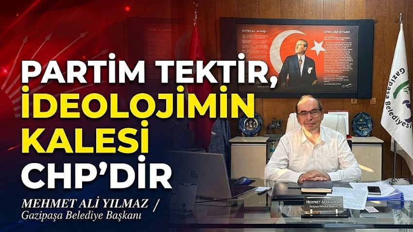 Mehmet Ali Yılmaz; “Partim Tektir, İdeolojimin Kalesi CHP’dir”