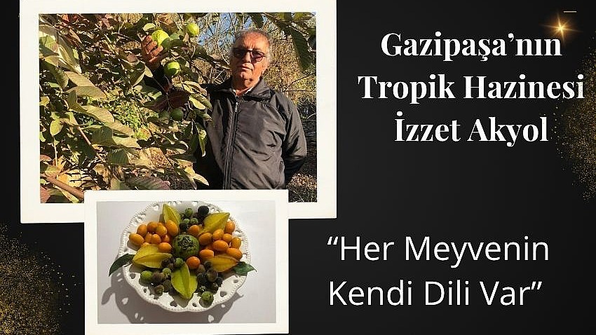 Gazipaşa’nın Tropik Hazinesi İzzet Akyol
