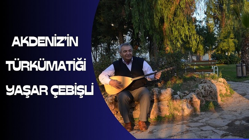 Akdeniz’in Türkümatiği Yaşar Çebişli