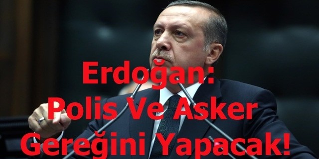 Erdoğan"Asker ve Polis Gerekeni Yapacak!"