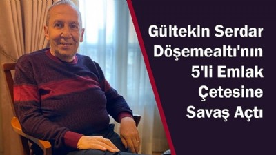 Gültekin Serdar Döşemealtı’nın 5’li Emlak Çetesine Savaş Açtı