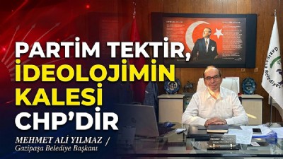Mehmet Ali Yılmaz; “Partim Tektir, İdeolojimin Kalesi CHP’dir”