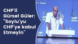 CHP'li Gürsel Güler: Soylu'yu CHP'ye Kabul Etmeyin! 